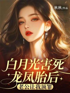 白月光害死龙凤胎后，老公让我顶罪