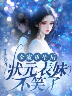 全家重生后，状元表妹不笑了